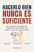 HACERLO BIEN NUNCA ES SUFIC...
