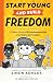 Start Young and Build Freedom: A Teen's Guide to Entrepreneurship and Financial Freedom