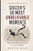 Soccer’s 50 Most Unbelievab...