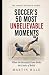 Soccer’s 50 Most Unbelievab...