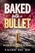 BAKED WITH A BULLET: A MAFI...