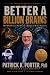 BETTER A BILLION BRAINS by Patrick K. Porter PHD