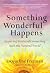 Something Wonderful Happens...