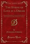 The Strife of Love in a Dream: Being the Elizabethan Version of the First Book of the Hypnerotomachia of Francesco Colonna (Classic Reprint) The Strife of Love in a Dream: Being the Elizabethan Version of the First Book of the Hypnerotomachia of Francesco Colonna (Classic Reprint)