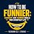 How to Be Funnier: Comedy a...