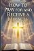 How to Pray for and Receive...