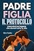 IL PROTOCOLLO PADRE FIGLIA by Oliver Tumbler IL PROTOCOLLO PADRE FIGLIA by Oliver Tumbler