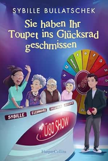 Sie haben Ihr Toupet ins Glücksrad geschmissen: Brüllend komisch und mit viel Herz | Pflägerin der Herzen Sybille Bullatschek mit neuen Abenteuern aus ... (Haus Sonnenuntergang 3) (German Edition)