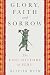 Glory, Faith and Sorrow: Th...