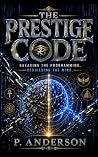 THE PRESTIGE CODE : Breaking the Programming. Rebuilding the Mind. THE PRESTIGE CODE : Breaking the Programming. Rebuilding the Mind.