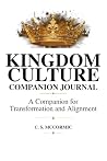 Kingdom Culture Companion Journal: A Companion for Transformation and Alignment Kingdom Culture Companion Journal: A Companion for Transformation and Alignment