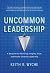 Uncommon Leadership by Keith R Wyche