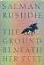 The Ground Beneath Her Feet by Salman Rushdie
