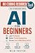 AI for Beginners: [3 in 1]:...