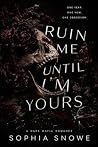 Ruin Me Until I'm...