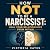 How Not to Be a Narcissist:...