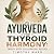 Ayurveda for Thyroid Harmon...
