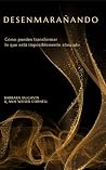 Desenmarañando: Cómo Puedes Transformar Lo Que Está Imposiblemente Atascado (Spanish Edition) Desenmarañando: Cómo Puedes Transformar Lo Que Está Imposiblemente Atascado (Spanish Edition)
