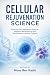 Cellular Rejuvenation Science: Senescent Cells, Regenerative Medicine, Epigenetic Reprogramming, and Next-Generation Longevity Therapies