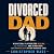 Divorced Dad: A Practical P...