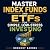 Master Index Funds and ETFs...