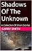 Shadows Of The Unknown : A ...