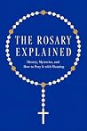The Rosary Explained: History, Mysteries, and How to Pray It with Meaning The Rosary Explained: History, Mysteries, and How to Pray It with Meaning