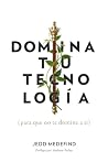 Domina tu Tecnología: (para que no te domine a ti)