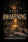 CODE: Awakening: Book I – Part I — The Mortal Mirror