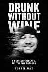 Drunk Without Wine: A New Self-Defense, All the Way Through Drunk Without Wine: A New Self-Defense, All the Way Through