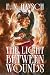 The Light Between Wounds: A Novel (Relics of Ruin, 1)