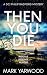 Then You Die: A gripping British detective crime thriller (A DCI Philip Radford Mystery Book 3)
