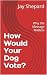How Would Your Dog Vote?: W...