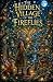 The Hidden Village of the Fireflies by Rowan Everhart