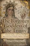 The Forgotten Goddess of the Trinity by David Oliver Kling