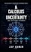 A Calculus of Uncertainty: ...
