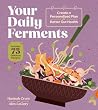 Your Daily Ferments: Create a Personalized Plan for Better Gut Health; Includes 75 Delicious Recipes