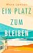 Ein Platz zum Bleiben: Roman