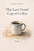 The Last Good Cup of Coffee