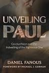 Unveiling Paul: Co-crucifixion and the Indwelling of the Righteous One Unveiling Paul: Co-crucifixion and the Indwelling of the Righteous One