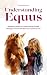 Understanding Equus: Rethinking horse care and training through ethology, science and the horse’s point of view