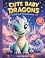 CUTE BABY DRAGONS: A COLORI...