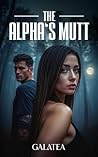 The Alpha's Mutt: A Forbidden Galatea Werewolf Romance The Alpha's Mutt: A Forbidden Galatea Werewolf Romance