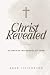 Christ Revealed: 30 Days in the Gospel of John: Seeing the Glory of God in the Face of Jesus Christ