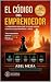 El Codigo del Emprendedor by Abel Mejia El Codigo del Emprendedor by Abel Mejia