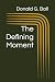The Defining Moment by Donald G. Ball