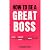 How To Be a Great Boss: Unl...
