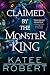 Claimed by the Monster King by Katee Robert