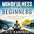 Mindfulness for Beginners by A. J. Cameron Mindfulness for Beginners by A. J. Cameron