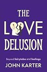 The Love Delusion: Beyond fairytales and feelings